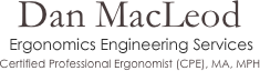 Dan MacLeod
Ergonomics Consultant
Certified Professional Ergonomist (CPE), MA, MPH